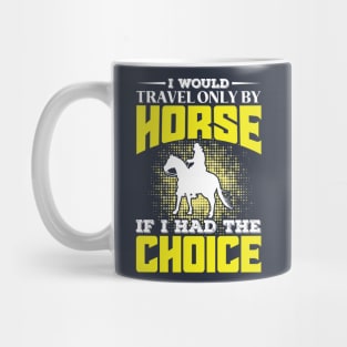 I Would Travel Only By Horse If I had The Choice horse lover shirts Mug